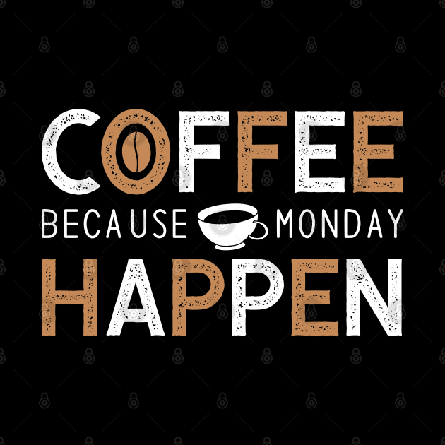 Coffee Because Monday Happen by MZeeDesigns