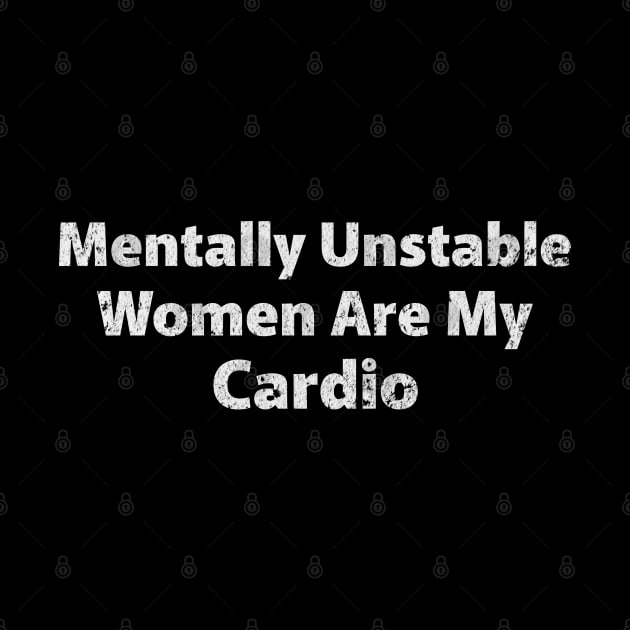Mentally Unstable Women Are my Cardio by RuthlessMasculinity