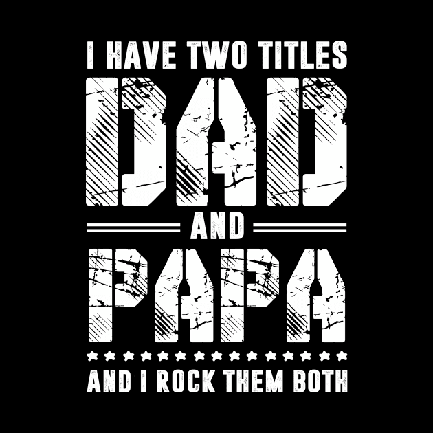 I Have 2 Titles Dad _ Papa I Rock Them Both Fathers Day Tee by Kaileymahoney