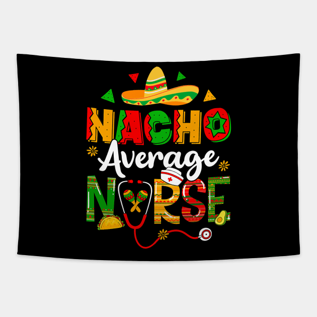 Nacho Average Nurse Cinco De Mayo Fiesta Mexican Nursing Tapestry by Kings Substance