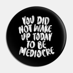 You Did Not Wake Up Today to Be Mediocre Pin