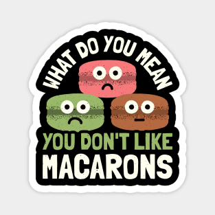 What Do You Mean You Don't Like Macarons  - Macaron Lover Magnet