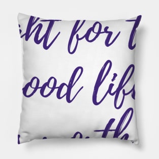 Fight for the Good Life Pillow