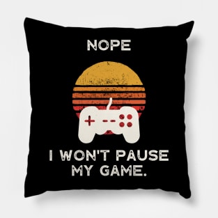 Nope , I Won't Pause My Game Pillow