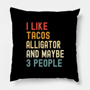 I Like Tacos Alligator And Maybe 3 People Funny Animal Lover Pillow