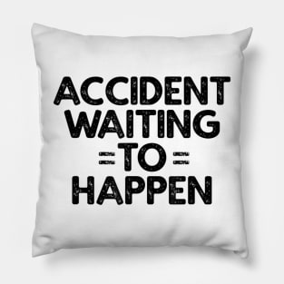 Accident Waiting To Happen Pillow