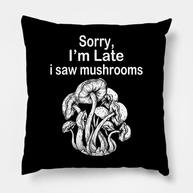 Sorry I'm Late I Saw Mushrooms Pillow by nikolay