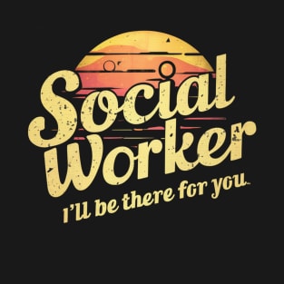 Social Worker " I'll Be There For You " T-Shirt