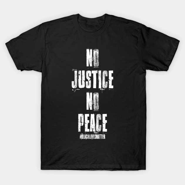 No Justice No Peace - No Justice No Peace - T-Shirt | TeePublic