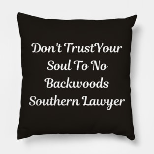 Don't Trust Your Soul To No Backwoods Southern Lawyer Pillow