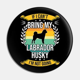 If I Can't Bring My Labrador Husky Funny Dog Lover Gift Pin