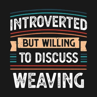 Introverted willing to discuss Weaving T-Shirt