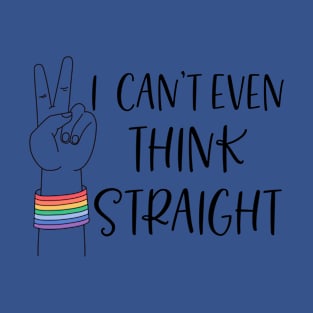 I can’t even think straight T-Shirt