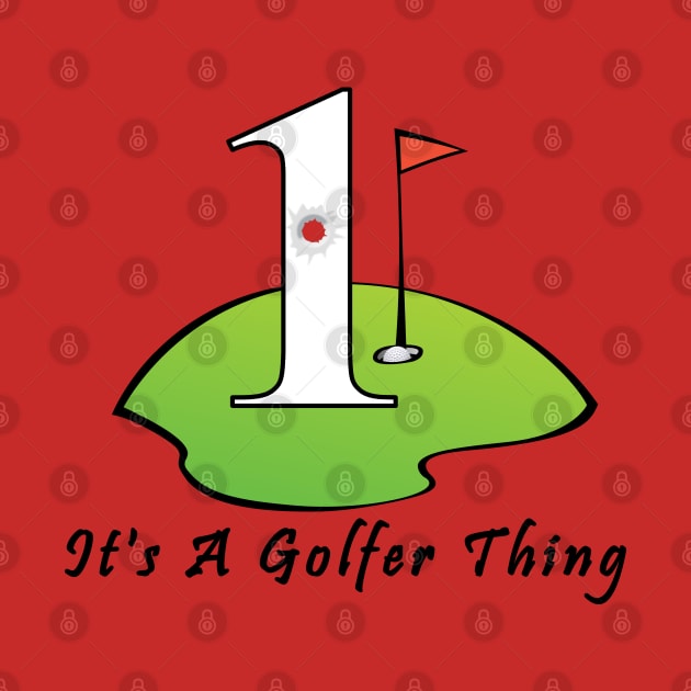 Hole In One It's A Golfer Thing by Mindseye222