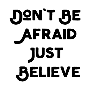 Don't Be Afraid Just Believe T-Shirt