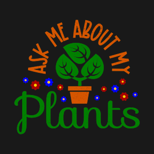 Ask Me About My Plants - Funny Cute Potted Plant w Flowers T-Shirt