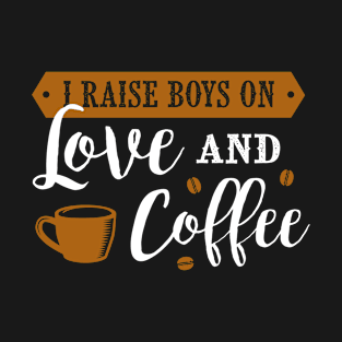 Cool I Raise Boys On Love And Coffee Design , Great Coffee T-Shirt