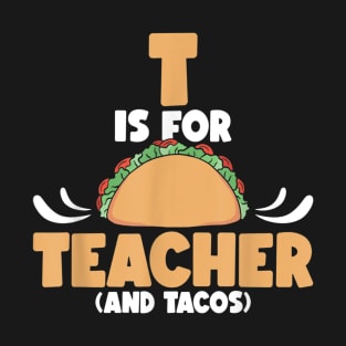 T Is For Teacher and Tacos, For Teacher & Tacos Lovers T-Shirt