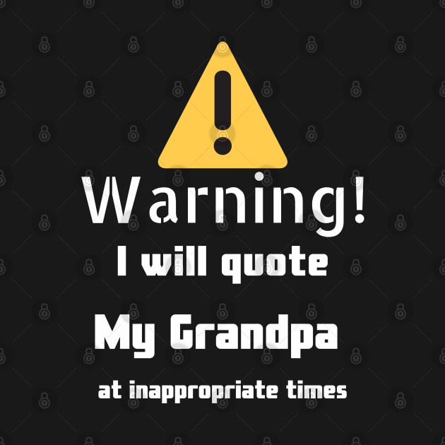 Warning I will quote My grandpa at inappropriate times by DennisMcCarson