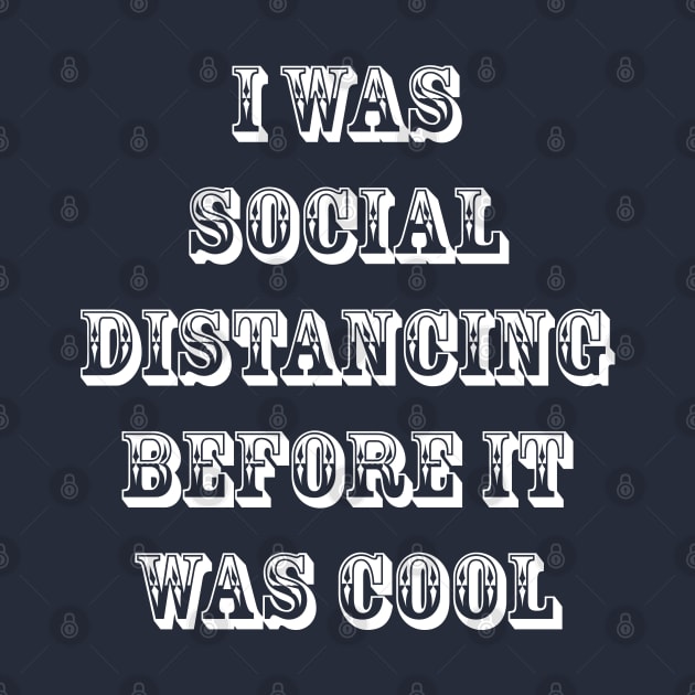 I Was Social Distancing Before It Was Cool by lmohib