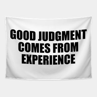 Good judgment comes from experience Tapestry