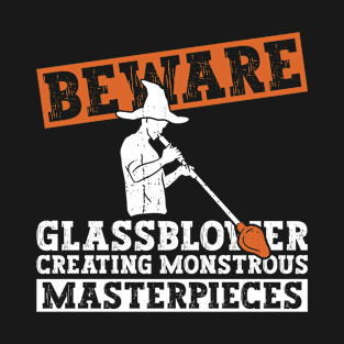 Glassblower Creating Monstrous Masterpieces - Glass Blowing T-Shirt