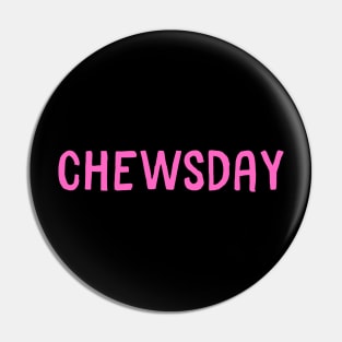 chewsday Pin