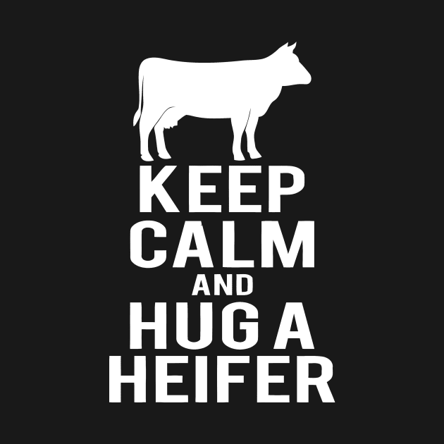 Keep Calm And Hug A Heifer by Sigelgam31