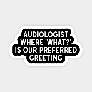 Audiologist Where 'What?' is Our Preferred Greeting Magnet