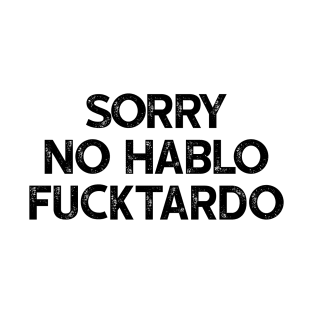 Sorry No Hablo Fucktardo T-Shirt