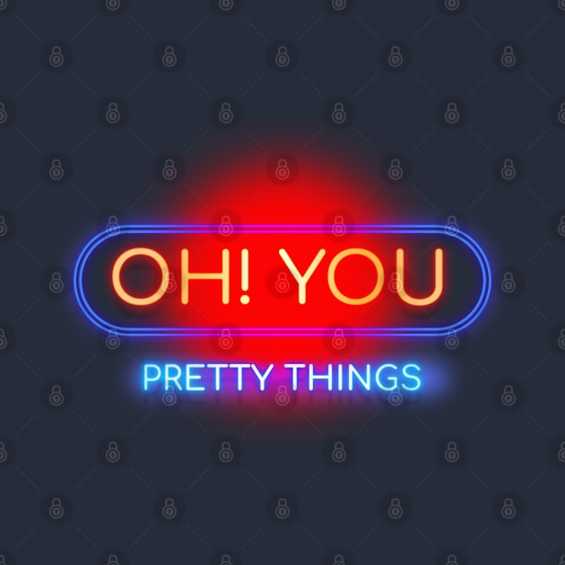 Oh! You Pretty Things - Neon Typography Sign Art Design by DankFutura