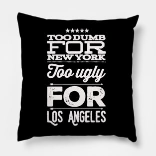 Too dumb for New York Too ugly for Los Angeles funny sayings Pillow