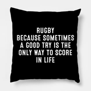 Rugby Because sometimes a good try is the only way to score in life Pillow