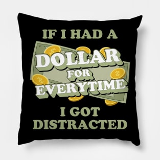 If I Had A Dollar For Everytime I Got Distracted Pillow