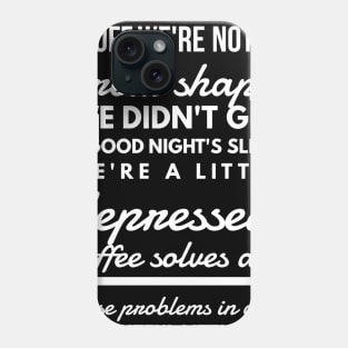 We want to do alot of stuff we're not in great shape we didn't get a good night's sleep we're a little depressed coffee solves all these problems in one delightful little cup Phone Case