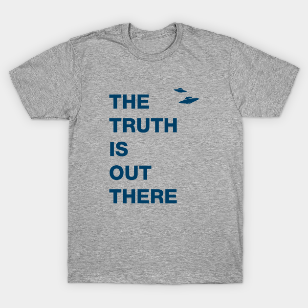 The Truth is Out There - The Truth Is Out There - T-Shirt | TeePublic