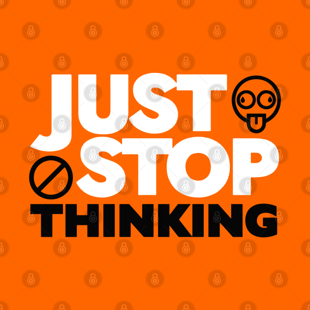 Just Stop Thinking by tduffyworld