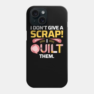 I Don't Give A Scrap! I Quilt Them - Quilters Funny Quote Phone Case