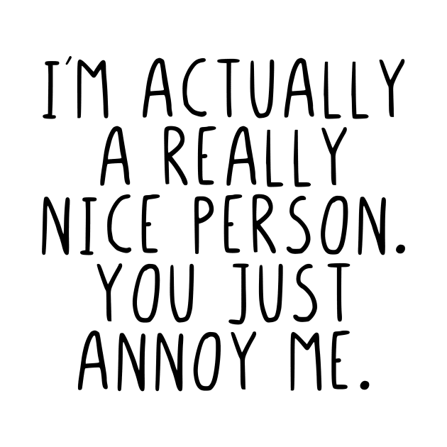 Im actually a really nice person you just annoy me by StraightDesigns