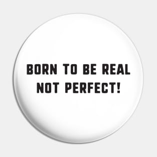 Born to be real not perfect ! Pin