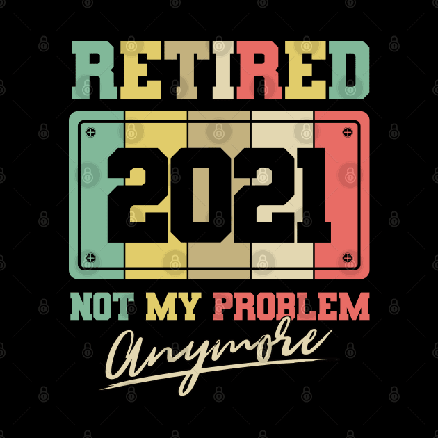 Retired 2021 not my problem anymore by aneisha