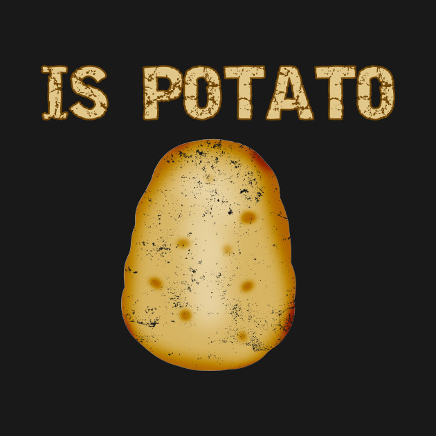 Disover FUNNY POTATO IS POTATO - Is Potato - T-Shirt