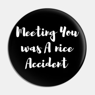 Meeting You was A nice Accident Pin