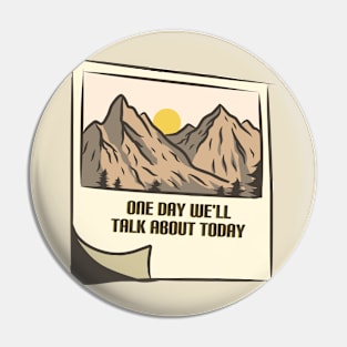 One Day We'll Talk About Today - Mountain Edition Pin