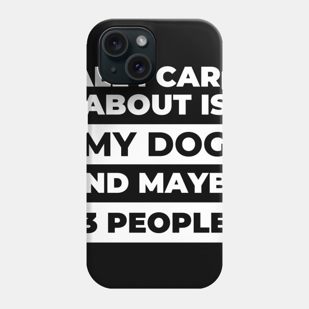 All I Care About Is My Dog Phone Case by DOGwithBLANKET