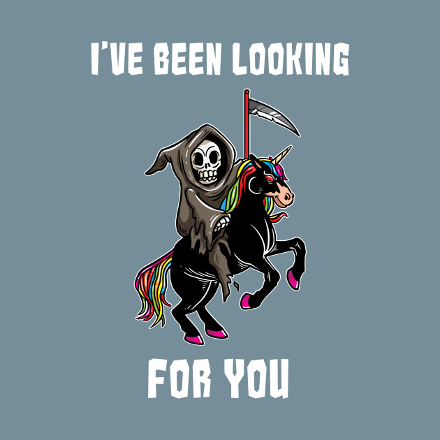 Disover I've Been Looking For You Grim Reaper Unicorn Zombie - Grim Reaper - T-Shirt