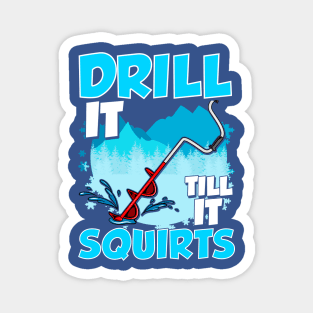 Ice Fishing Drill It Till It Squirts Fisherman Tournament Magnet