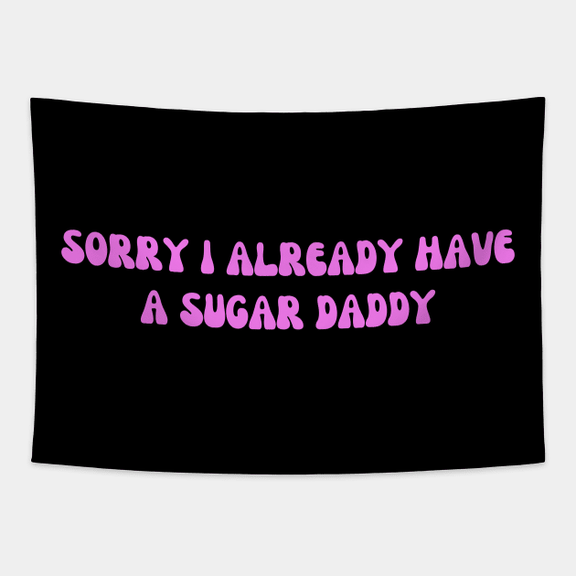 Sorry I Already Have A Sugar Daddy Tapestry by HandrisKarwa