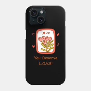 You Deserve Love! Phone Case