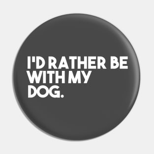 I'd Rather Be With My Dog Pin